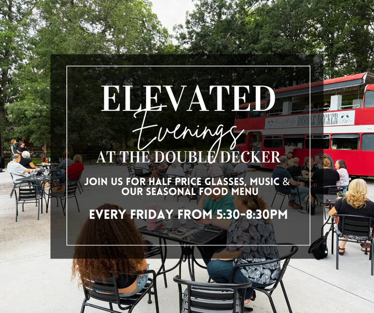 Elevated Evenings at the Double Decker Join us for half-price glasses, music & our seasonal food menu. Every Friday from 5:30-8:30 PM.